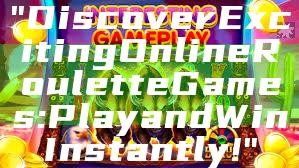 "Discover Exciting Online Roulette Games: Play and Win Instantly!"