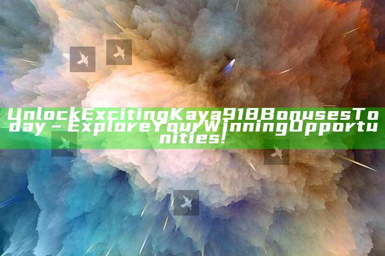 Unlock Exciting Kaya918 Bonuses Today – Explore Your Winning Opportunities!