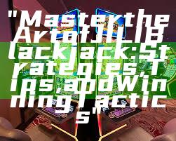 "Master the Art of JILI Blackjack: Strategies, Tips, and Winning Tactics"