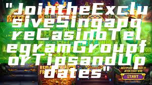 "Join the Exclusive Singapore Casino Telegram Group for Tips and Updates"