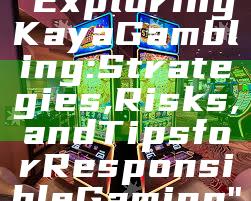 "Exploring Kaya Gambling: Strategies, Risks, and Tips for Responsible Gaming"